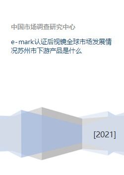 e mark认证后视镜全球市场发展情况苏州市下游产品是什么